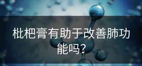 枇杷膏有助于改善肺功能吗？